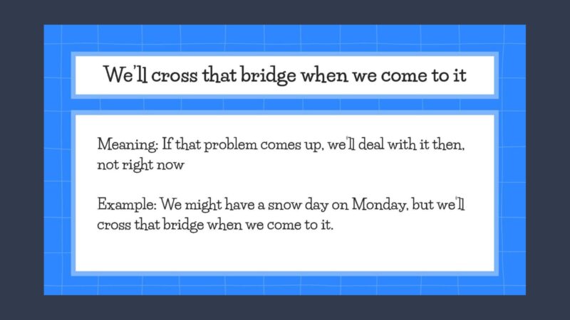 Idiom examples slide with description of the idiom We'll Cross That Bridge When We Come to It