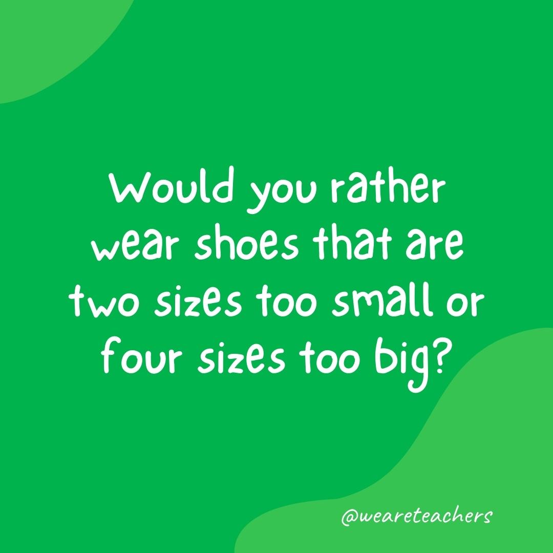 "Morning meeting questions: would you rather wear shoes that are two sizes too small or four sizes too big? 