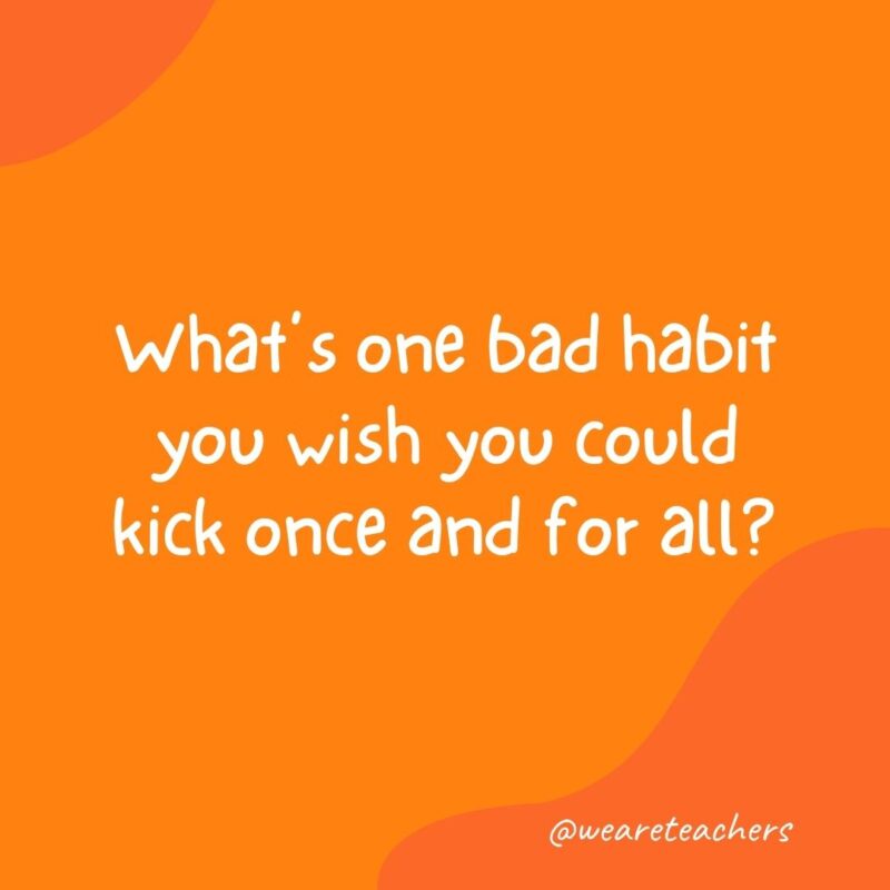 "Morning meeting questions: what's one bad habit you wish you could kick once and for all? 